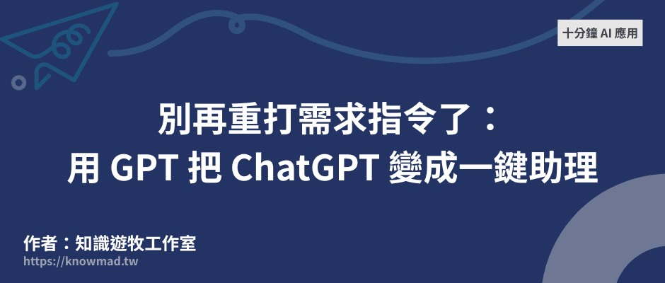 EP7｜別再重打需求指令了：用 GPT 把 ChatGPT 變成一鍵助理